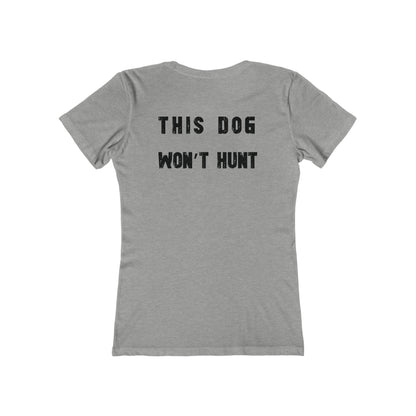 This Dog Won't Hunt, German Shorthair Pointer Funny T-shirt/The Boyfriend Tee for Women