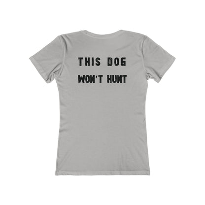 This Dog Won't Hunt, German Shorthair Pointer Funny T-shirt/The Boyfriend Tee for Women